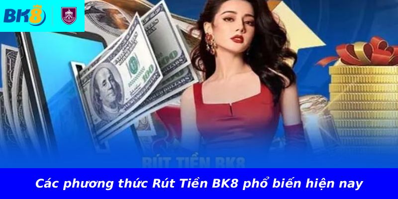 Các phương thức Rút Tiền BK8 phổ biến hiện nay