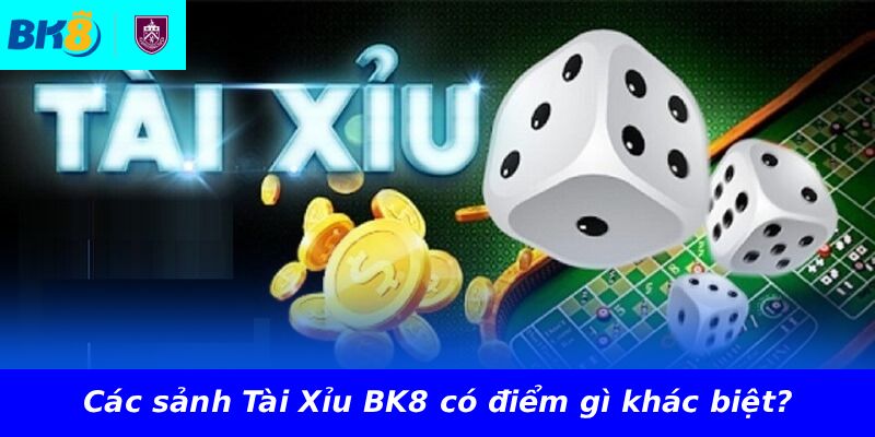 Các sảnh Tài Xỉu BK8 có điểm gì khác biệt?