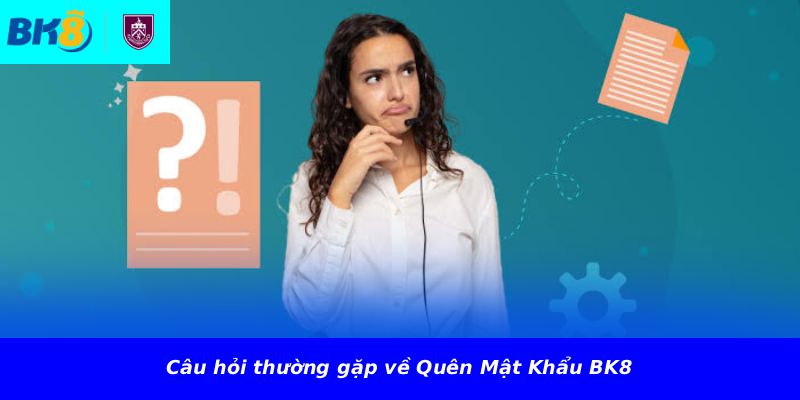Câu hỏi thường gặp về Quên Mật Khẩu BK8