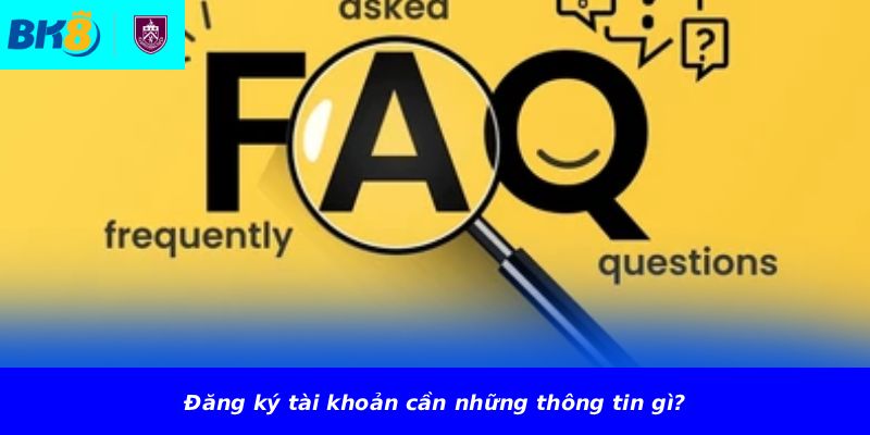 Đăng ký tài khoản cần những thông tin gì?
