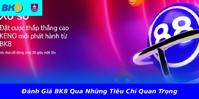 Đánh Giá BK8 Qua Những Tiêu Chí Quan Trọng