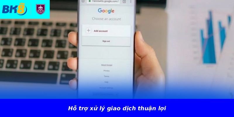 Hỗ trợ xử lý giao dịch thuận lợi