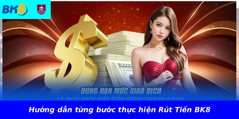 Hướng dẫn từng bước thực hiện Rút Tiền BK8