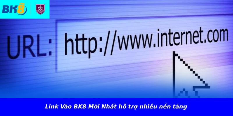 Link Vào BK8 Mới Nhất hỗ trợ nhiều nền tảng