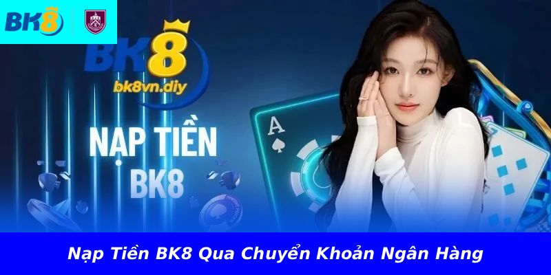 Nạp Tiền BK8 Qua Chuyển Khoản Ngân Hàng