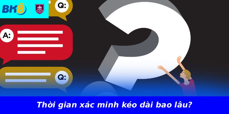 Thời gian xác minh kéo dài bao lâu?