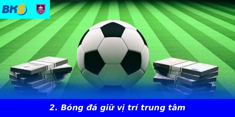 2. Bóng đá giữ vị trí trung tâm