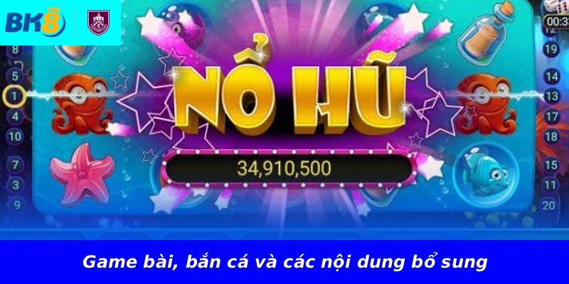 Game bài, bắn cá và các nội dung bổ sung