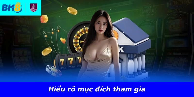 Hiểu rõ mục đích tham gia