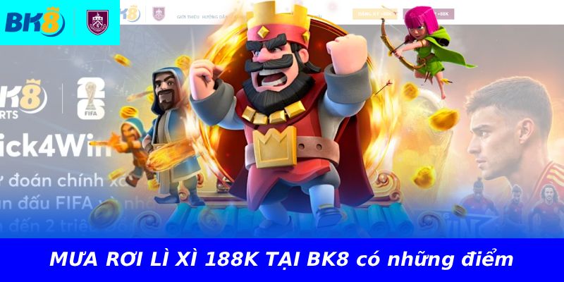MƯA RƠI LÌ XÌ 188K TẠI BK8 có những điểm