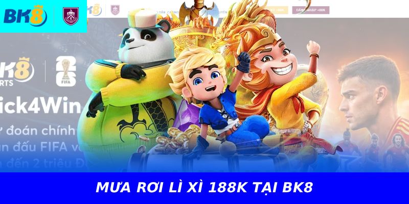 MƯA RƠI LÌ XÌ 188K TẠI BK8