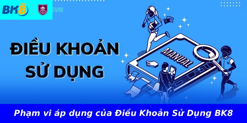 Phạm vi áp dụng của Điều Khoản Sử Dụng BK8