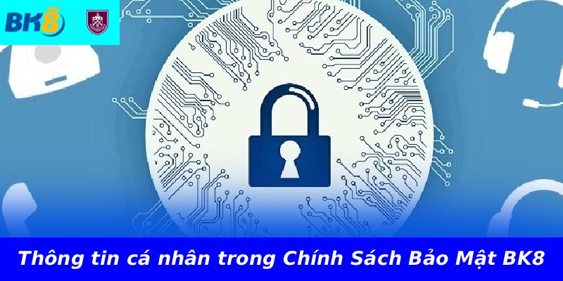 Thông tin cá nhân trong Chính Sách Bảo Mật BK8
